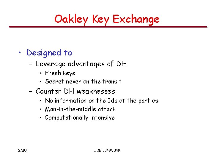 Oakley Key Exchange • Designed to – Leverage advantages of DH • Fresh keys