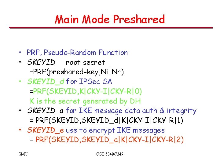 Main Mode Preshared • PRF, Pseudo-Random Function • SKEYID root secret =PRF(preshared-key, Ni|Nr) •