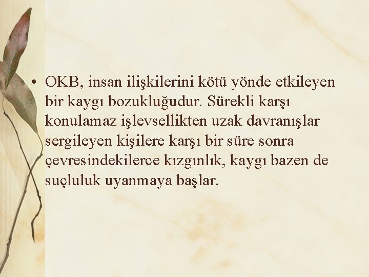  • OKB, insan ilişkilerini kötü yönde etkileyen bir kaygı bozukluğudur. Sürekli karşı konulamaz