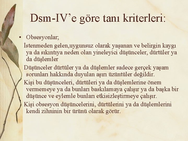 Dsm-IV’e göre tanı kriterleri: • Obsesyonlar; İstenmeden gelen, uygunsuz olarak yaşanan ve belirgin kaygı