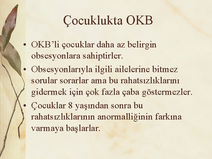 Çocuklukta OKB • OKB’li çocuklar daha az belirgin obsesyonlara sahiptirler. • Obsesyonlarıyla ilgili ailelerine