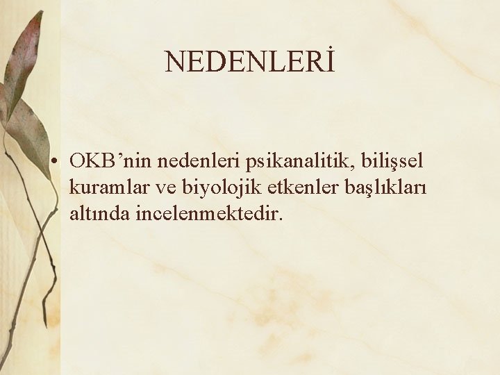 NEDENLERİ • OKB’nin nedenleri psikanalitik, bilişsel kuramlar ve biyolojik etkenler başlıkları altında incelenmektedir. 
