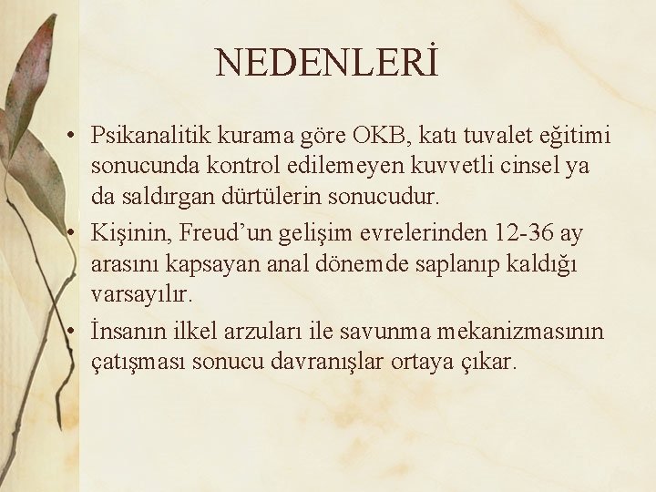 NEDENLERİ • Psikanalitik kurama göre OKB, katı tuvalet eğitimi sonucunda kontrol edilemeyen kuvvetli cinsel