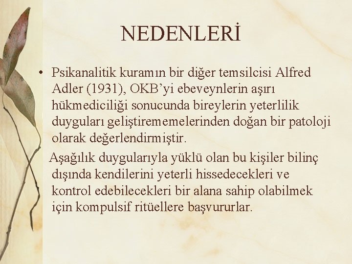 NEDENLERİ • Psikanalitik kuramın bir diğer temsilcisi Alfred Adler (1931), OKB’yi ebeveynlerin aşırı hükmediciliği