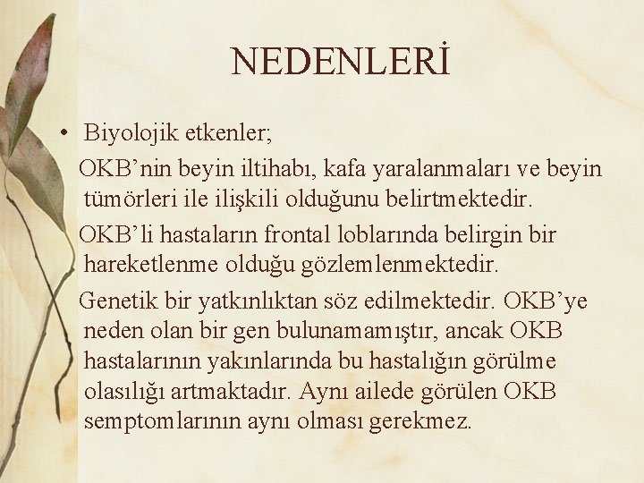 NEDENLERİ • Biyolojik etkenler; OKB’nin beyin iltihabı, kafa yaralanmaları ve beyin tümörleri ile ilişkili