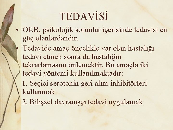 TEDAVİSİ • OKB, psikolojik sorunlar içerisinde tedavisi en güç olanlardandır. • Tedavide amaç öncelikle