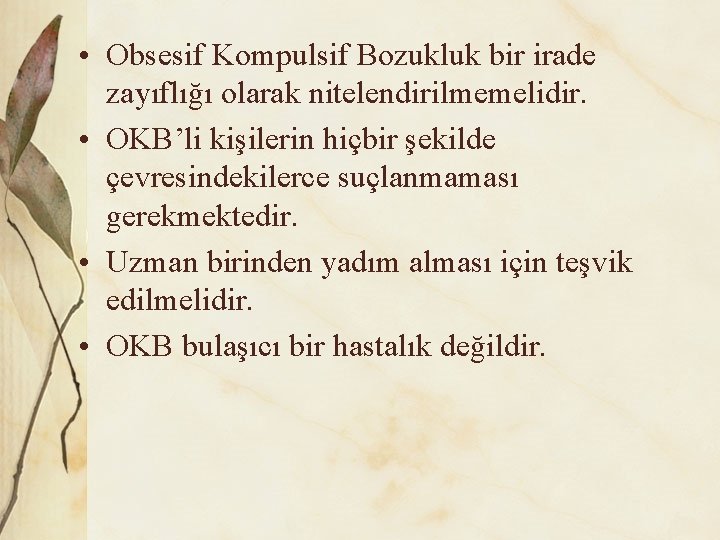  • Obsesif Kompulsif Bozukluk bir irade zayıflığı olarak nitelendirilmemelidir. • OKB’li kişilerin hiçbir