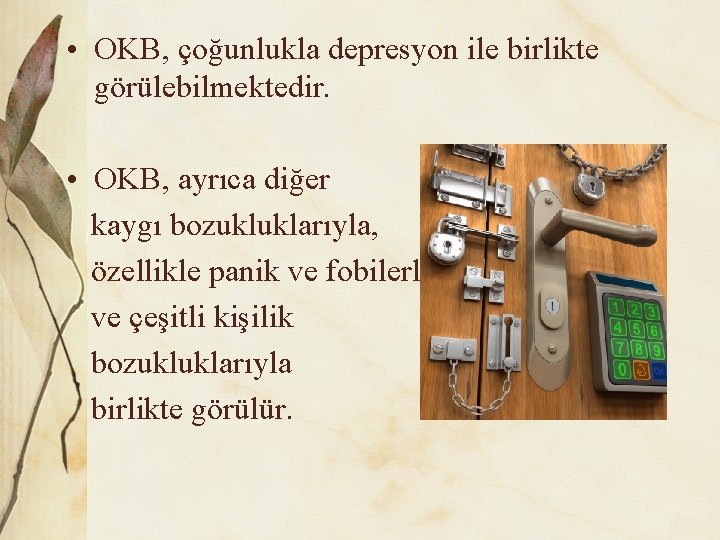  • OKB, çoğunlukla depresyon ile birlikte görülebilmektedir. • OKB, ayrıca diğer kaygı bozukluklarıyla,