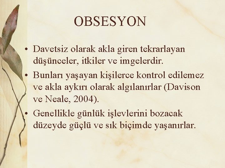 OBSESYON • Davetsiz olarak akla giren tekrarlayan düşünceler, itkiler ve imgelerdir. • Bunları yaşayan