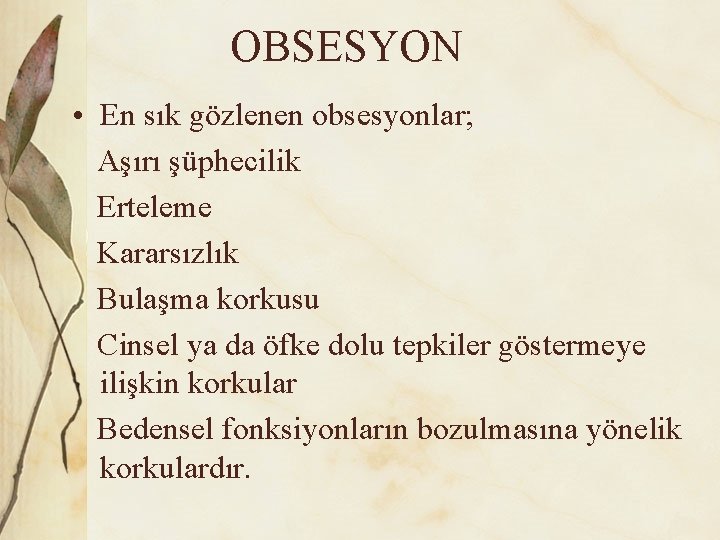 OBSESYON • En sık gözlenen obsesyonlar; Aşırı şüphecilik Erteleme Kararsızlık Bulaşma korkusu Cinsel ya