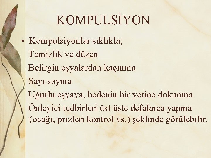 KOMPULSİYON • Kompulsiyonlar sıklıkla; Temizlik ve düzen Belirgin eşyalardan kaçınma Sayı sayma Uğurlu eşyaya,