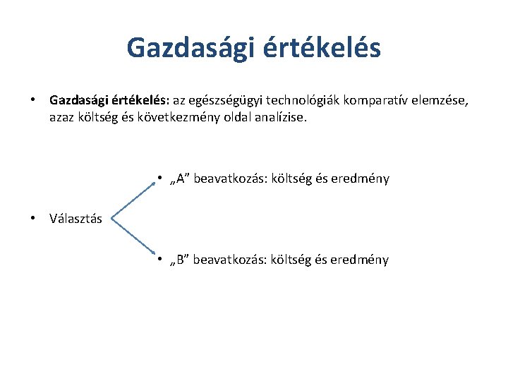 Gazdasági értékelés • Gazdasági értékelés: az egészségügyi technológiák komparatív elemzése, azaz költség és következmény