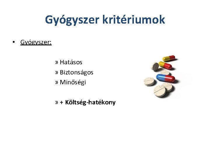 Gyógyszer kritériumok • Gyógyszer: » Hatásos » Biztonságos » Minőségi » + Költség-hatékony 