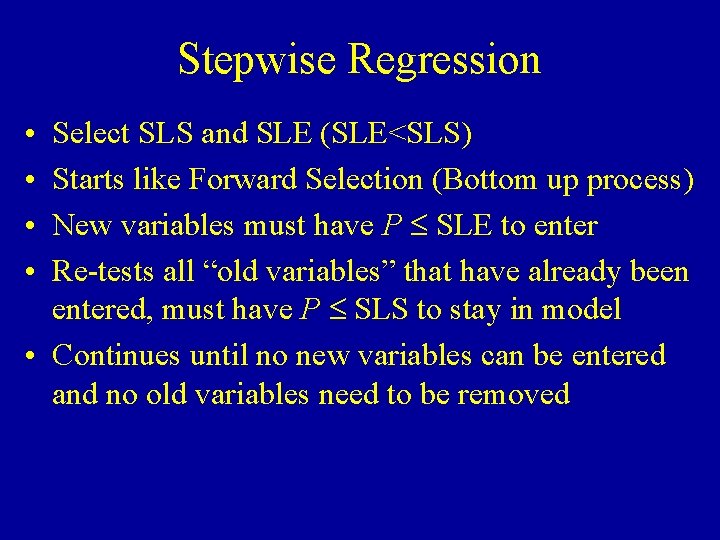 Stepwise Regression • • Select SLS and SLE (SLE<SLS) Starts like Forward Selection (Bottom