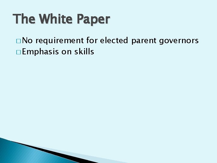 The White Paper � No requirement for elected parent governors � Emphasis on skills