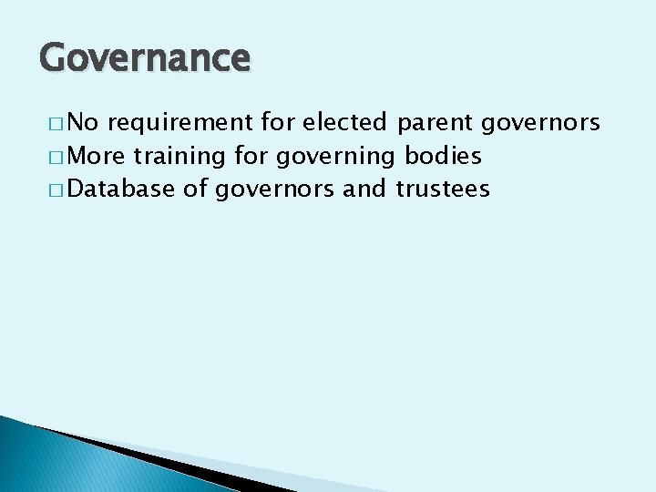 Governance � No requirement for elected parent governors � More training for governing bodies