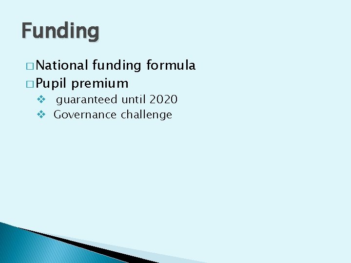 Funding � National funding formula � Pupil premium v guaranteed until 2020 v Governance