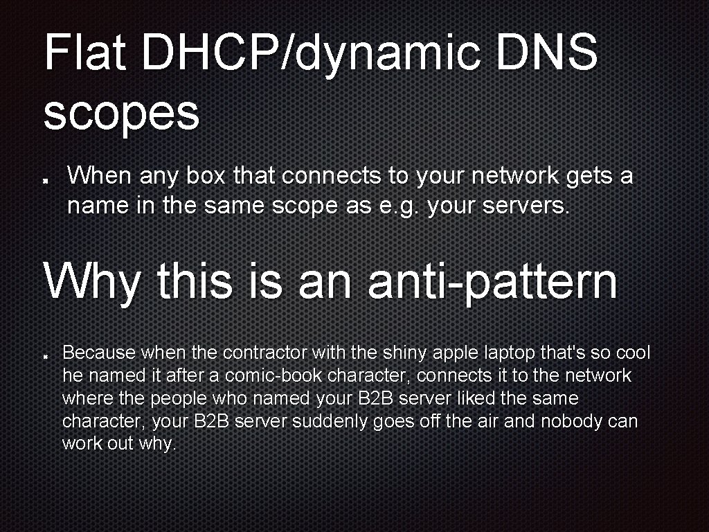 Flat DHCP/dynamic DNS scopes When any box that connects to your network gets a