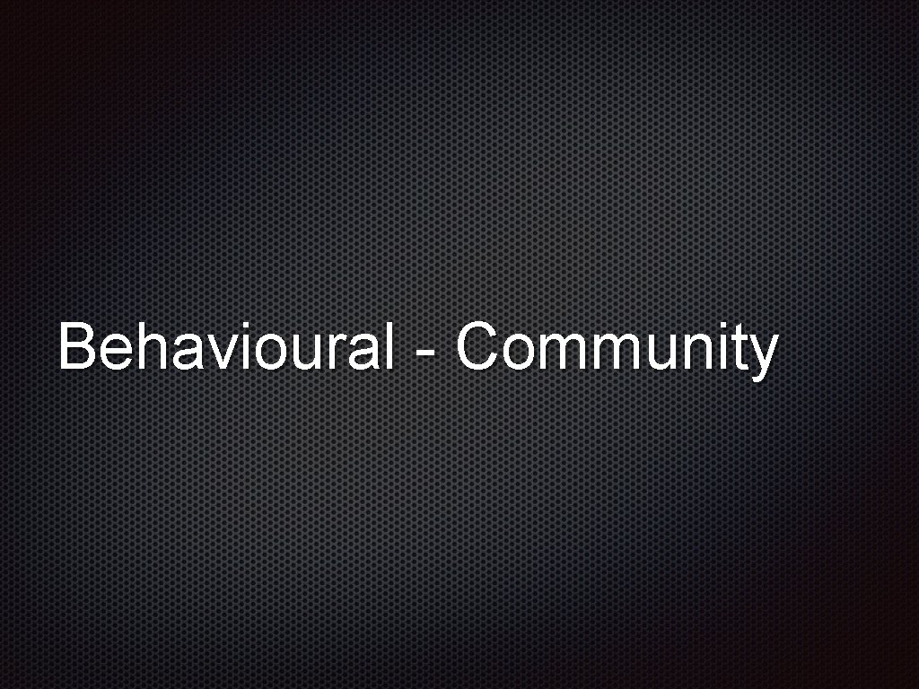 Behavioural - Community 