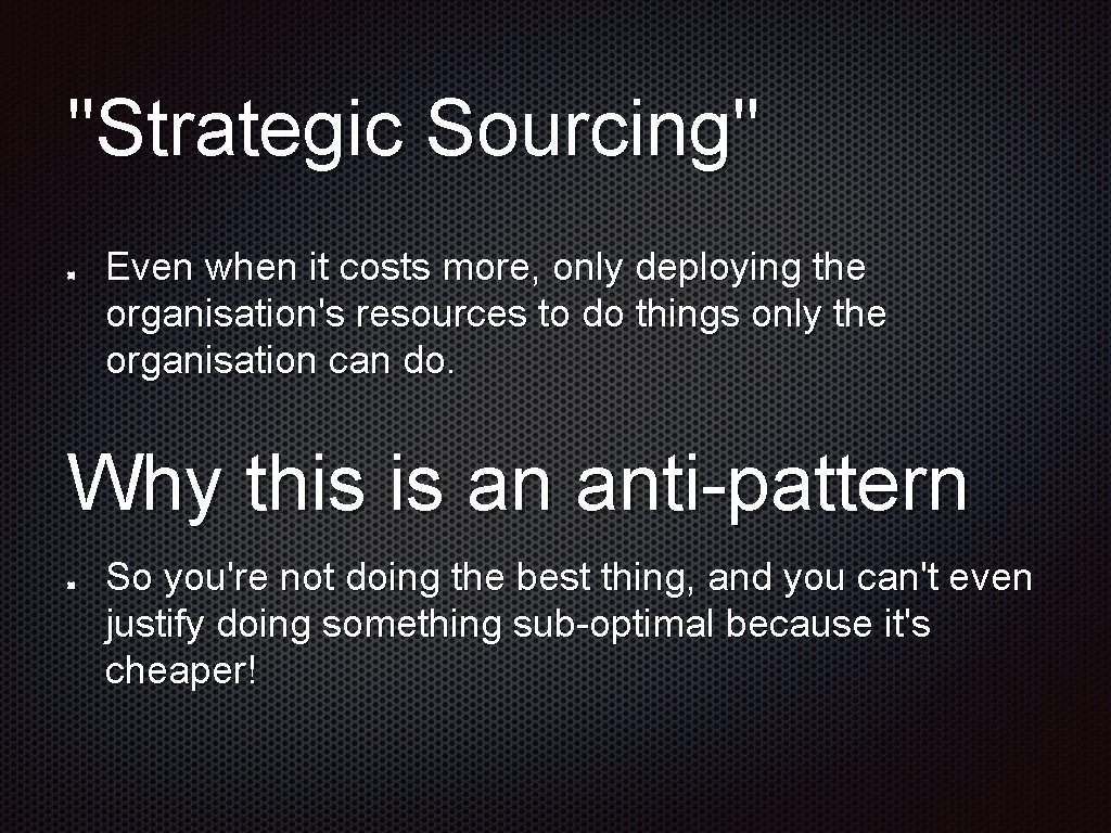 "Strategic Sourcing" Even when it costs more, only deploying the organisation's resources to do