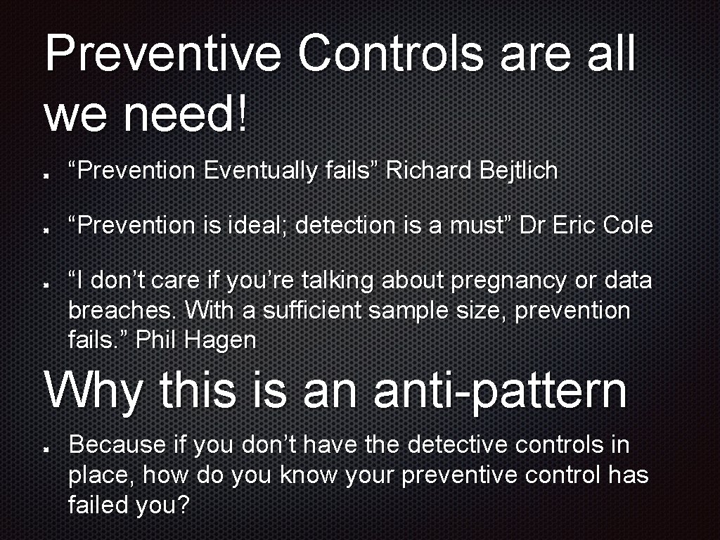 Preventive Controls are all we need! “Prevention Eventually fails” Richard Bejtlich “Prevention is ideal;