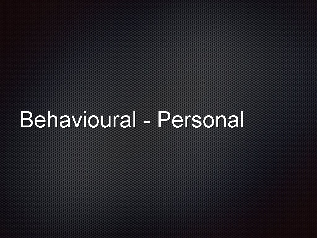 Behavioural - Personal 