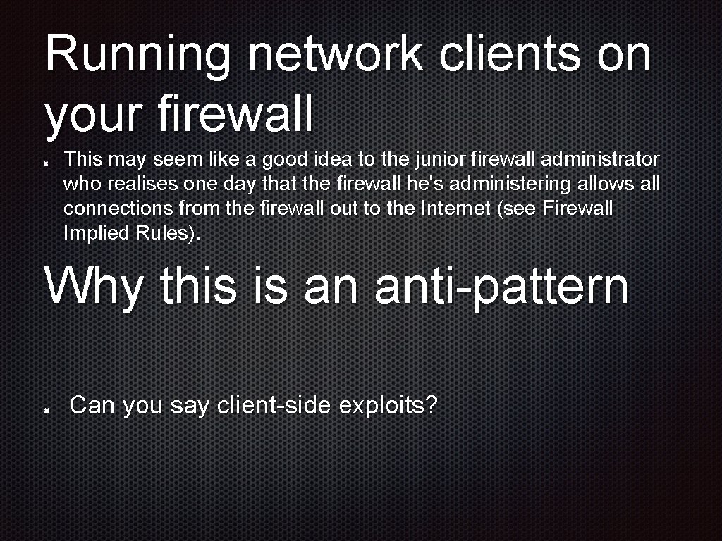 Running network clients on your firewall This may seem like a good idea to