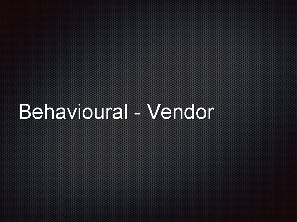 Behavioural - Vendor 