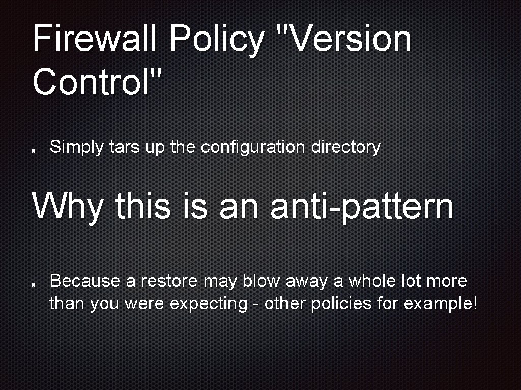 Firewall Policy "Version Control" Simply tars up the configuration directory Why this is an
