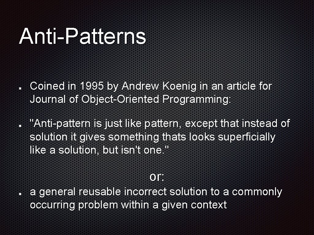 Anti-Patterns Coined in 1995 by Andrew Koenig in an article for Journal of Object-Oriented