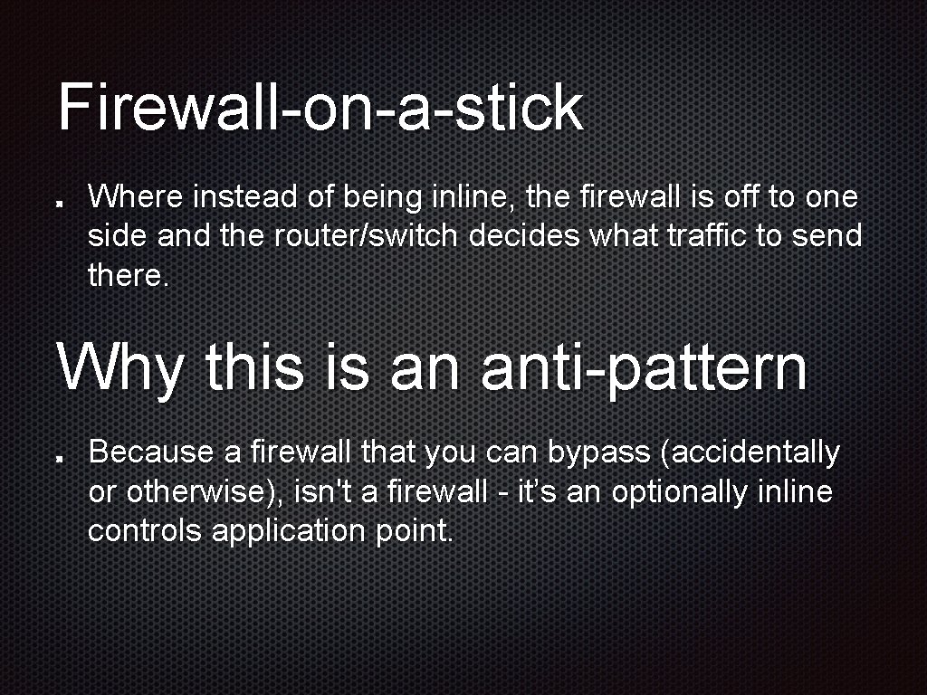 Firewall-on-a-stick Where instead of being inline, the firewall is off to one side and