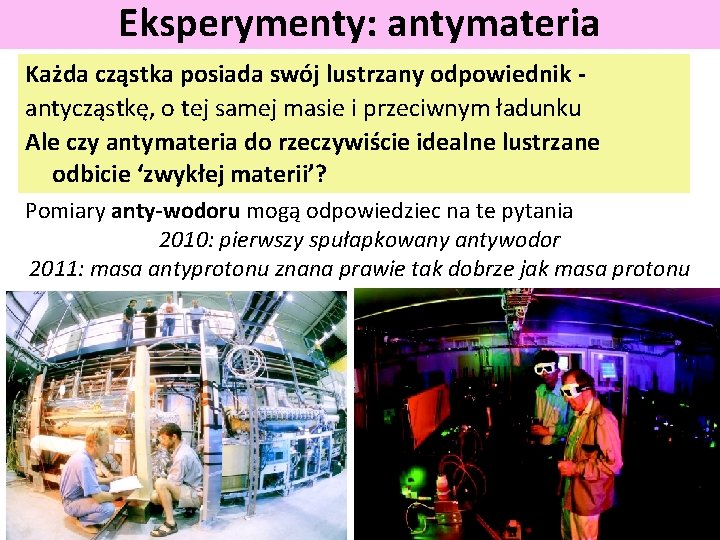 Eksperymenty: antymateria Każda cząstka posiada swój lustrzany odpowiednik antycząstkę, o tej samej masie i