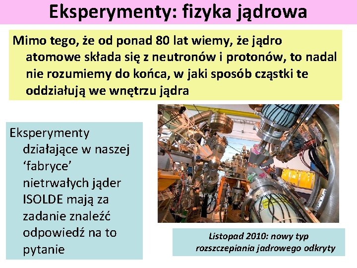 Eksperymenty: fizyka jądrowa Mimo tego, że od ponad 80 lat wiemy, że jądro atomowe