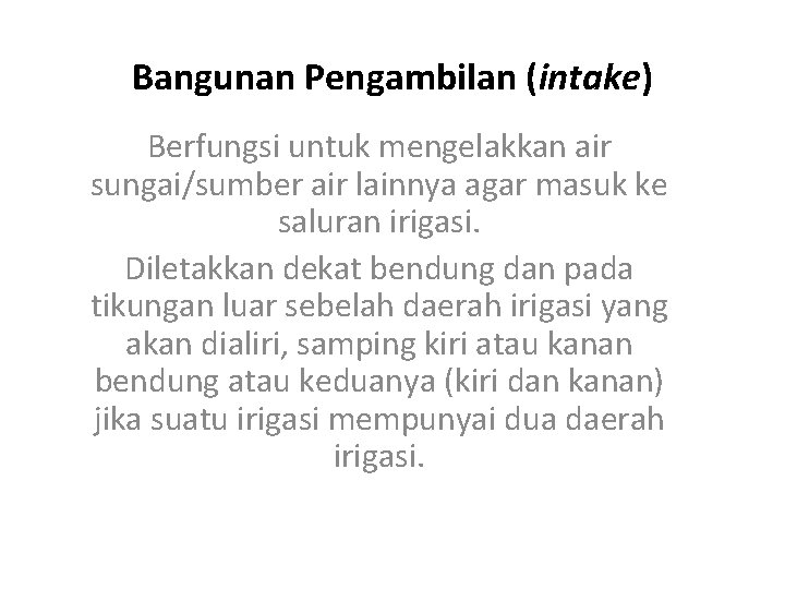 Bangunan Pengambilan (intake) Berfungsi untuk mengelakkan air sungai/sumber air lainnya agar masuk ke saluran