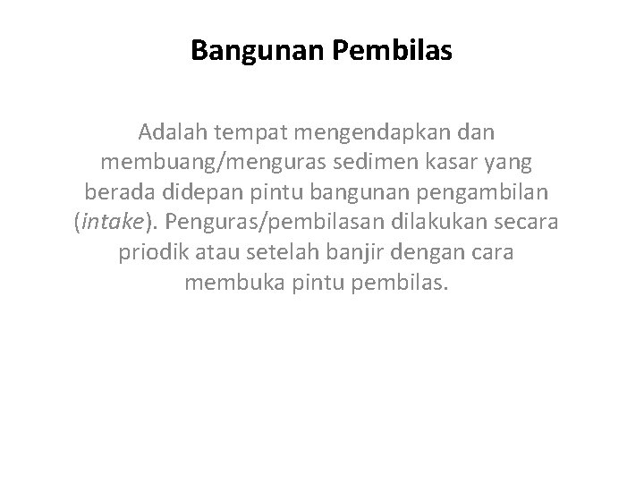 Bangunan Pembilas Adalah tempat mengendapkan dan membuang/menguras sedimen kasar yang berada didepan pintu bangunan