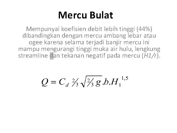 Mercu Bulat Mempunyai koefisien debit lebih tinggi (44%) dibandingkan dengan mercu ambang lebar atau
