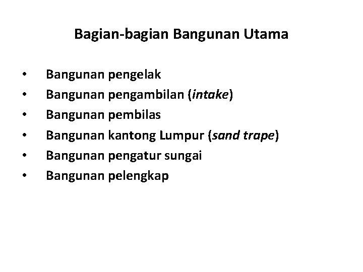 Bagian-bagian Bangunan Utama • • • Bangunan pengelak Bangunan pengambilan (intake) Bangunan pembilas Bangunan