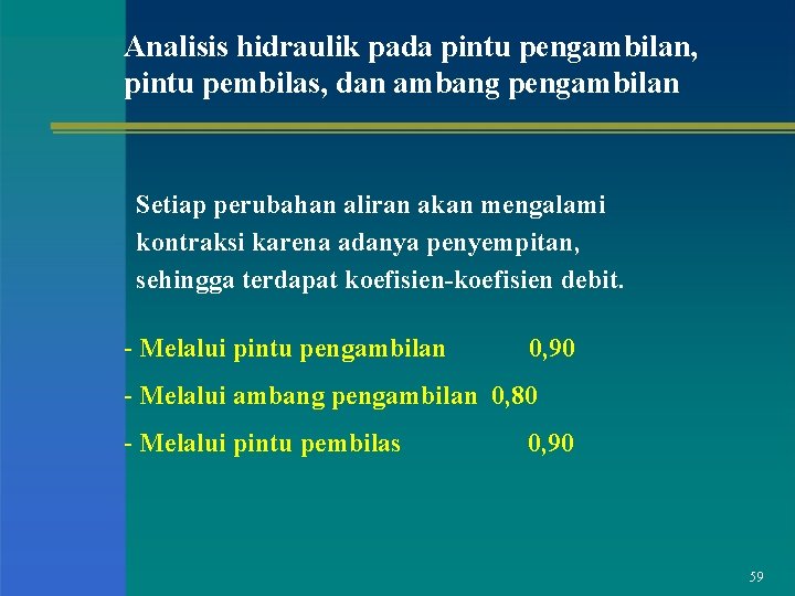 Analisis hidraulik pada pintu pengambilan, pintu pembilas, dan ambang pengambilan Setiap perubahan aliran akan