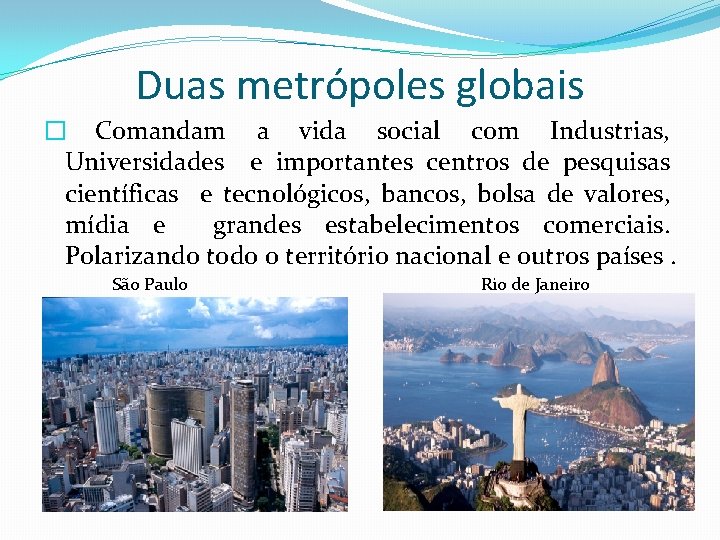 Duas metrópoles globais � Comandam a vida social com Industrias, Universidades e importantes centros