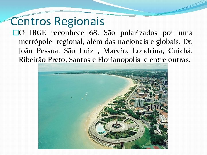 Centros Regionais �O IBGE reconhece 68. São polarizados por uma metrópole regional, além das