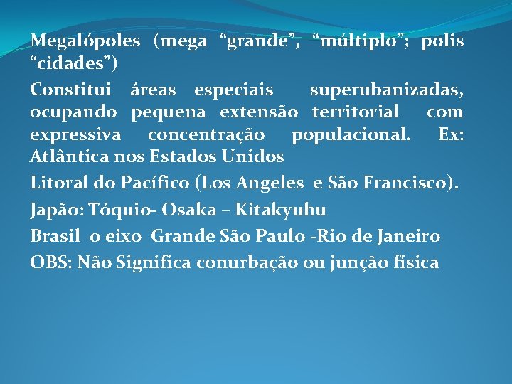 Megalópoles (mega “grande”, “múltiplo”; polis “cidades”) Constitui áreas especiais superubanizadas, ocupando pequena extensão territorial