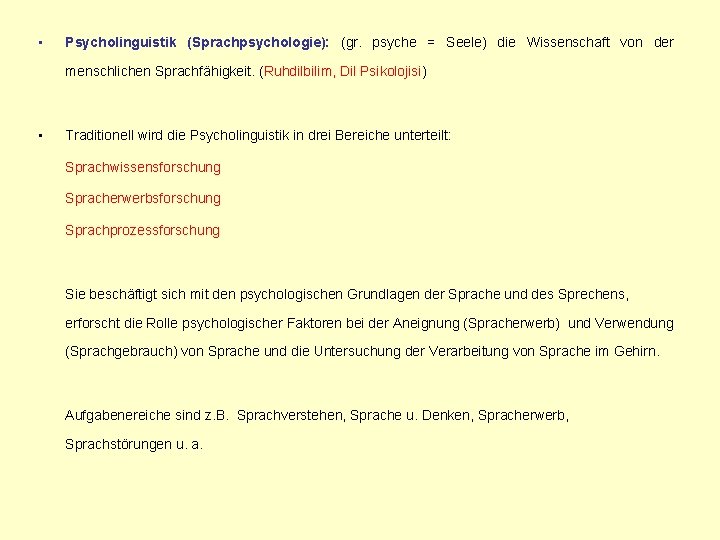  • Psycholinguistik (Sprachpsychologie): (gr. psyche = Seele) die Wissenschaft von der menschlichen Sprachfähigkeit.