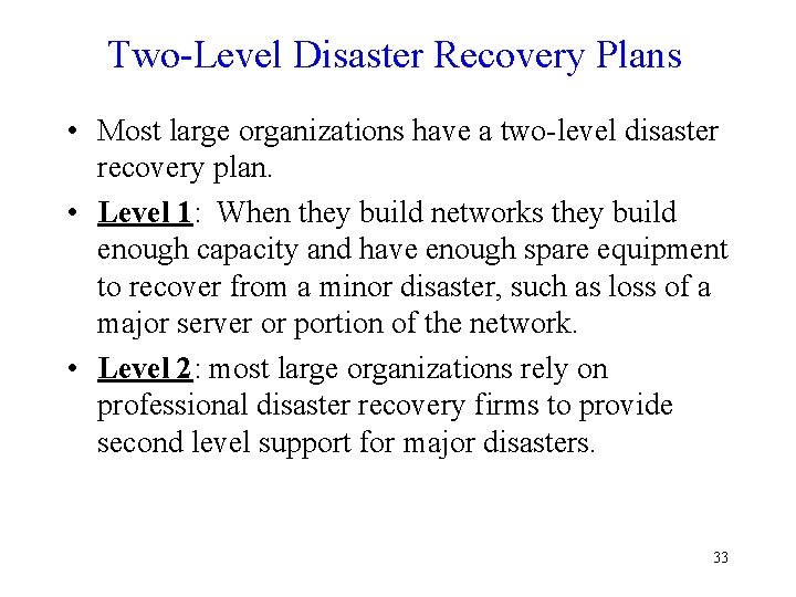 Two-Level Disaster Recovery Plans • Most large organizations have a two-level disaster recovery plan.