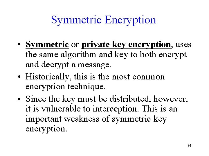 Symmetric Encryption • Symmetric or private key encryption, uses the same algorithm and key