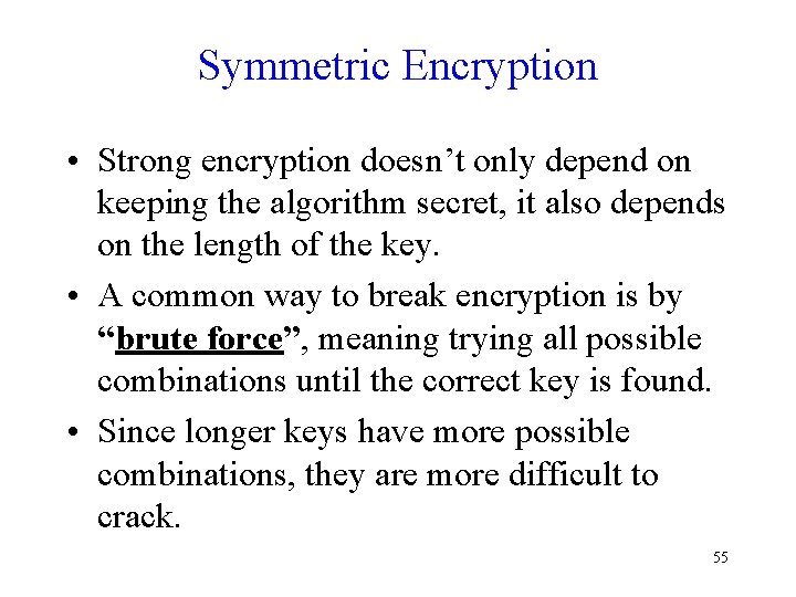 Symmetric Encryption • Strong encryption doesn’t only depend on keeping the algorithm secret, it