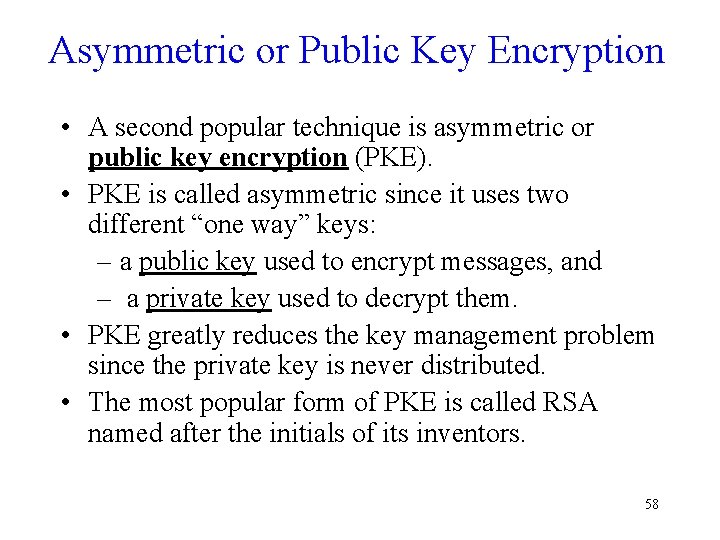 Asymmetric or Public Key Encryption • A second popular technique is asymmetric or public