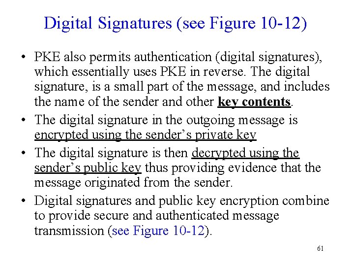 Digital Signatures (see Figure 10 -12) • PKE also permits authentication (digital signatures), which