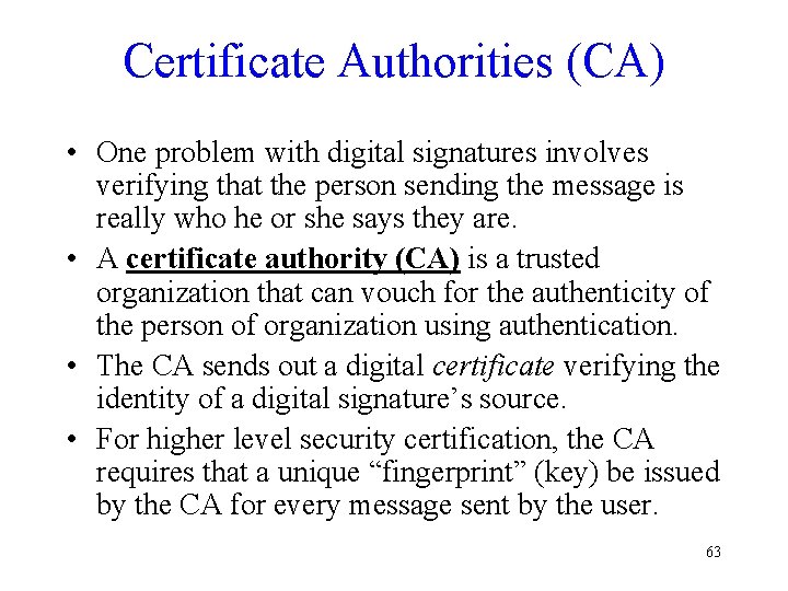 Certificate Authorities (CA) • One problem with digital signatures involves verifying that the person