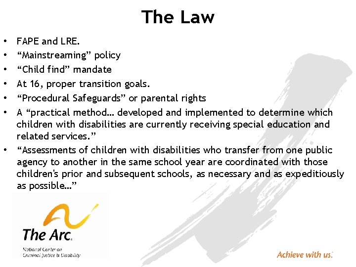 The Law FAPE and LRE. “Mainstreaming” policy “Child find” mandate At 16, proper transition