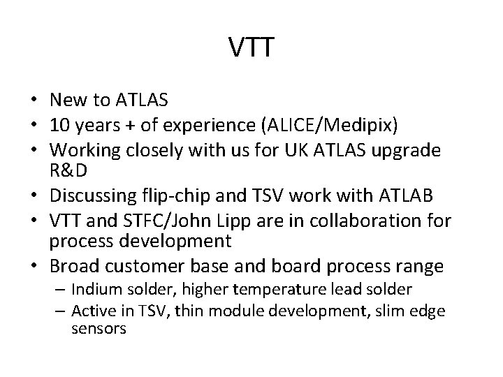 VTT • New to ATLAS • 10 years + of experience (ALICE/Medipix) • Working